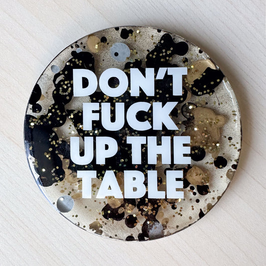 Handmade Coaster | Don't F* Up the Table | Glitter + Gold, Black, Silver Paint